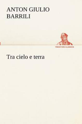 Libro Tra cielo e terra Anton Giulio Barrili