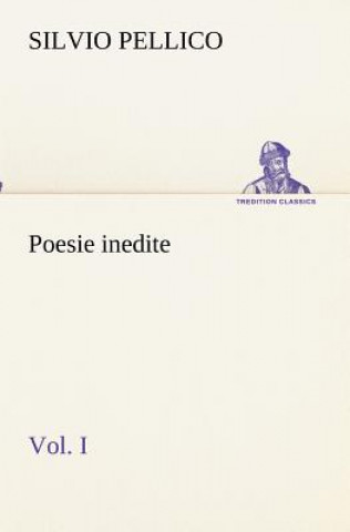 Könyv Poesie inedite vol. I Silvio Pellico