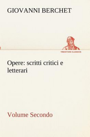 Könyv Opere, Volume Secondo Giovanni Berchet
