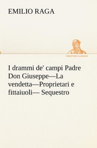 Könyv I drammi de' campi Padre Don Giuseppe-La vendetta-Proprietari e fittaiuoli- Sequestro. Emilio Raga