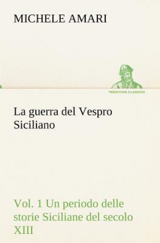 Carte guerra del Vespro Siciliano vol. 1 Un periodo delle storie Siciliane del secolo XIII Michele Amari