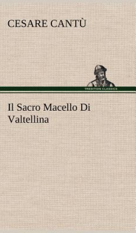 Livre Il Sacro Macello Di Valtellina Cesare Cantu