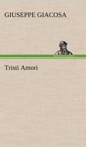 Könyv Tristi Amori Giuseppe Giacosa