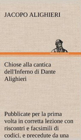 Kniha Chiose alla cantica dell'Inferno di Dante Alighieri pubblicate per la prima volta in corretta lezione con riscontri e fac-simili di codici, e precedut Jacopo Alighieri