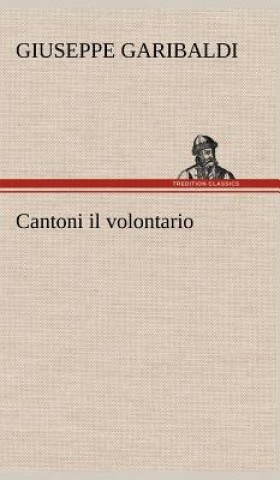 Könyv Cantoni il volontario Giuseppe Garibaldi
