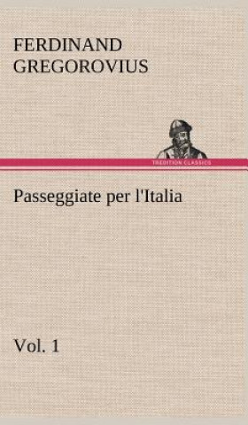 Carte Passeggiate per l'Italia, vol. 1 Ferdinand Gregorovius