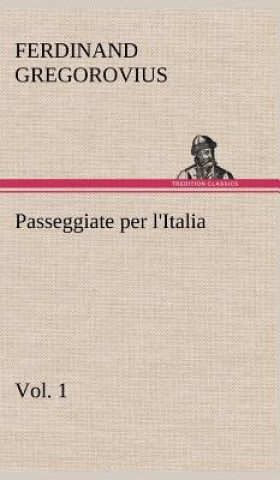 Knjiga Passeggiate per l'Italia, vol. 1 Ferdinand Gregorovius