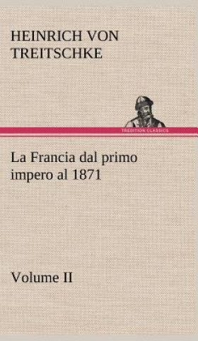 Knjiga La Francia dal primo impero al 1871 Volume II Heinrich von Treitschke