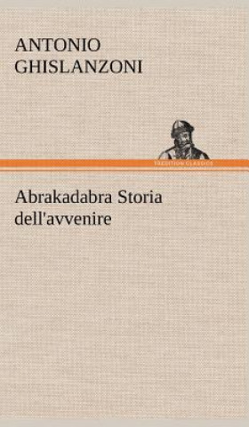 Könyv Abrakadabra Storia dell'avvenire Antonio Ghislanzoni