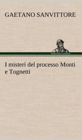 Carte I misteri del processo Monti e Tognetti Gaetano Sanvittore