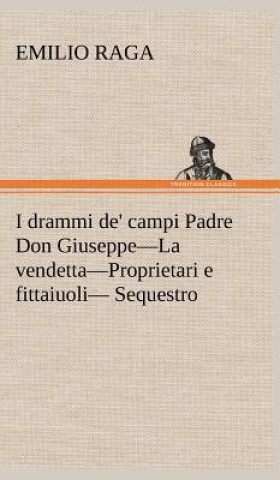 Könyv I drammi de' campi Padre Don Giuseppe-La vendetta-Proprietari e fittaiuoli- Sequestro. Emilio Raga