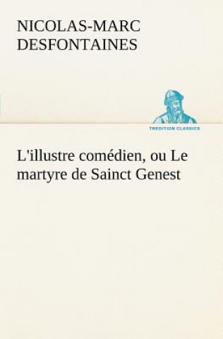 Könyv L'illustre comedien, ou Le martyre de Sainct Genest Nicolas-Marc Desfontaines