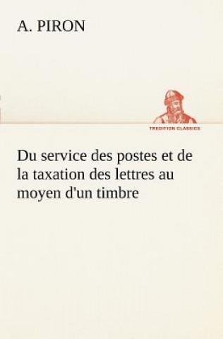 Könyv Du service des postes et de la taxation des lettres au moyen d'un timbre A. Piron