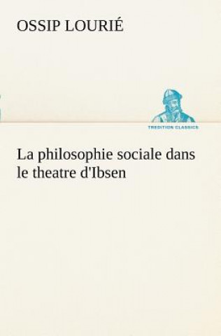 Kniha philosophie sociale dans le theatre d'Ibsen Ossip Lourié