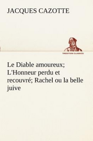 Knjiga Diable amoureux; L'Honneur perdu et recouvre; Rachel ou la belle juive Jacques Cazotte