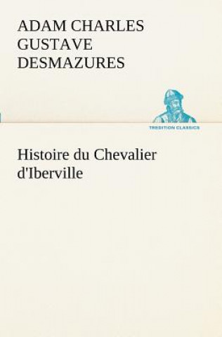 Książka Histoire du Chevalier d'Iberville Adam Charles Gustave Desmazures