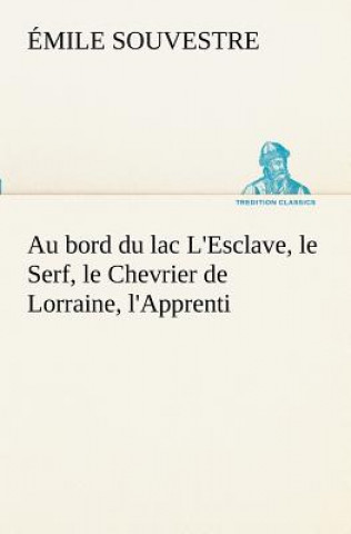 Könyv Au bord du lac L'Esclave, le Serf, le Chevrier de Lorraine, l'Apprenti Émile Souvestre