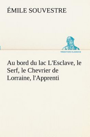 Knjiga Au bord du lac L'Esclave, le Serf, le Chevrier de Lorraine, l'Apprenti Émile Souvestre