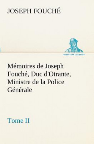 Kniha Memoires de Joseph Fouche, Duc d'Otrante, Ministre de la Police Generale Tome II Joseph Fouché