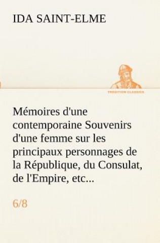 Book Memoires d'une contemporaine (6/8) Souvenirs d'une femme sur les principaux personnages de la Republique, du Consulat, de l'Empire, etc... Ida Saint-Elme