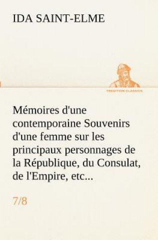 Könyv Memoires d'une contemporaine (7/8) Souvenirs d'une femme sur les principaux personnages de la Republique, du Consulat, de l'Empire, etc... Ida Saint-Elme