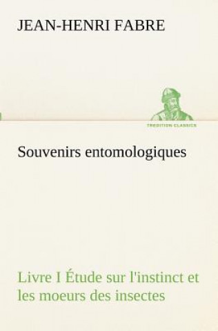 Buch Souvenirs entomologiques - Livre I Etude sur l'instinct et les moeurs des insectes Jean Henri Fabre