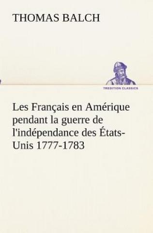 Carte Les Francais en Amerique pendant la guerre de l'independance des Etats-Unis 1777-1783 Thomas Balch