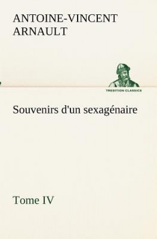 Carte Souvenirs d'un sexagenaire, Tome IV A.-V. (Antoine-Vincent) Arnault