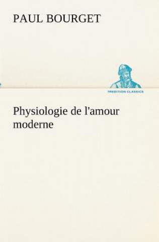 Könyv Physiologie de l'amour moderne Paul Bourget