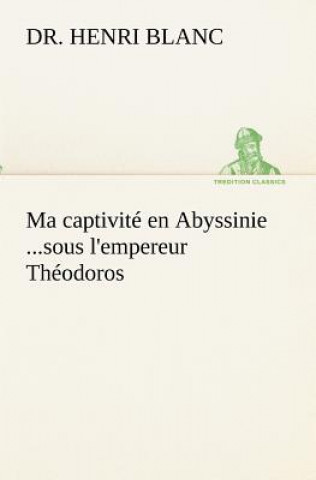 Книга Ma captivite en Abyssinie ...sous l'empereur Theodoros Henri Blanc