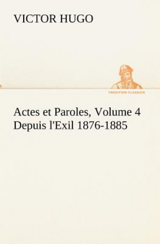Carte Actes et Paroles, Volume 4 Depuis l'Exil 1876-1885 Victor Hugo