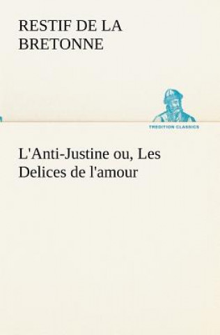 Kniha L'Anti-Justine ou, Les Delices de l'amour Restif de La Bretonne