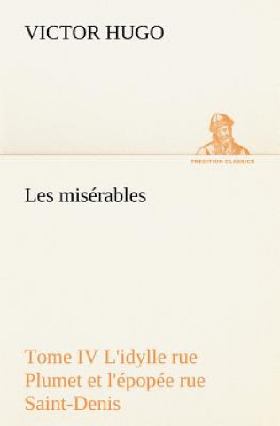 Carte Les miserables Tome IV L'idylle rue Plumet et l'epopee rue Saint-Denis Victor Hugo