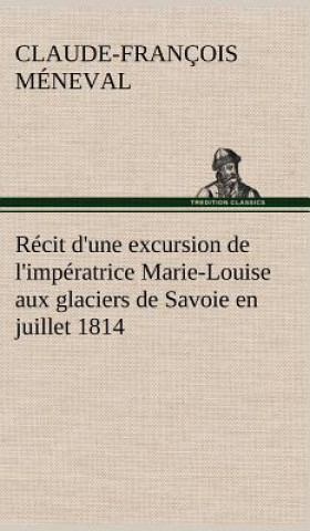 Knjiga Recit d'une excursion de l'imperatrice Marie-Louise aux glaciers de Savoie en juillet 1814 Claude-François Méneval