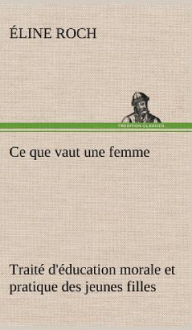 Knjiga Ce que vaut une femme Traite d'education morale et pratique des jeunes filles Eline Roch