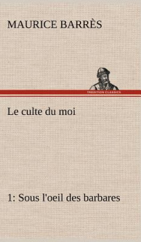 Kniha Le culte du moi 1 Sous l'oeil des barbares Maurice Barres