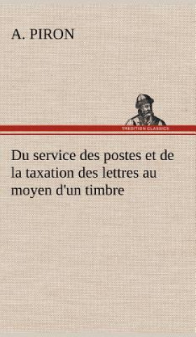 Könyv Du service des postes et de la taxation des lettres au moyen d'un timbre A. Piron