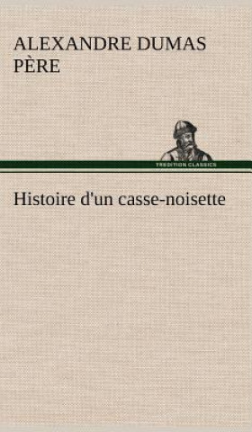 Kniha Histoire d'un casse-noisette Alexandre Dumas Pere