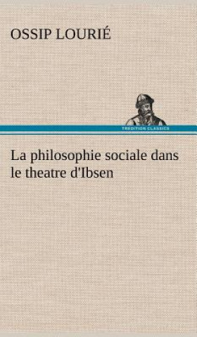 Kniha philosophie sociale dans le theatre d'Ibsen Ossip Lourié
