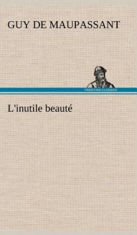 Knjiga L'inutile beaute Guy De Maupassant