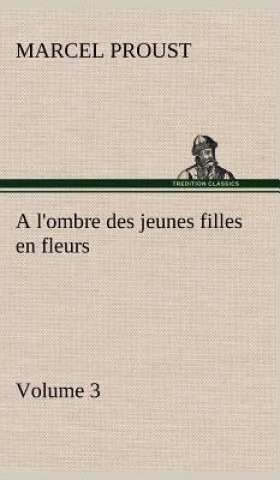 Kniha l'ombre des jeunes filles en fleurs - Volume 3 Marcel Proust