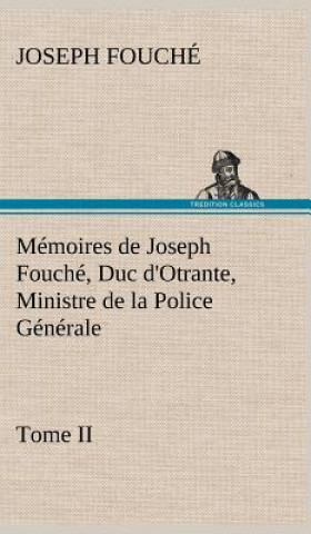 Kniha Memoires de Joseph Fouche, Duc d'Otrante, Ministre de la Police Generale Tome II Joseph Fouché