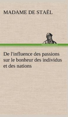 Kniha De l'influence des passions sur le bonheur des individus et des nations Germaine de Staël