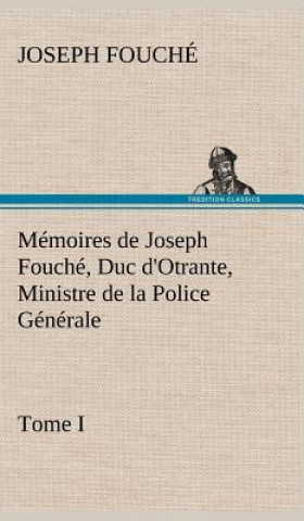 Carte Memoires de Joseph Fouche, Duc d'Otrante, Ministre de la Police Generale Tome I Joseph Fouché