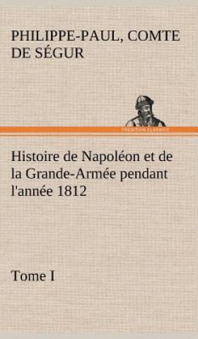 Carte Histoire de Napoleon et de la Grande-Armee pendant l'annee 1812 Tome I Philippe-Paul