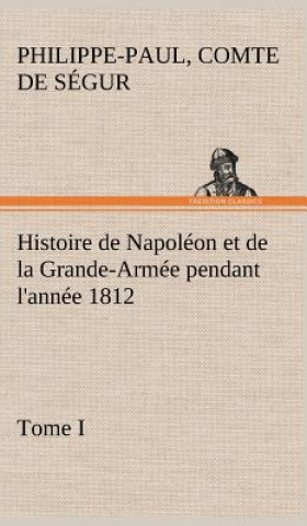 Buch Histoire de Napoleon et de la Grande-Armee pendant l'annee 1812 Tome I Philippe-Paul