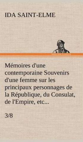 Kniha Memoires d'une contemporaine (3/8) Souvenirs d'une femme sur les principaux personnages de la Republique, du Consulat, de l'Empire, etc... Ida Saint-Elme