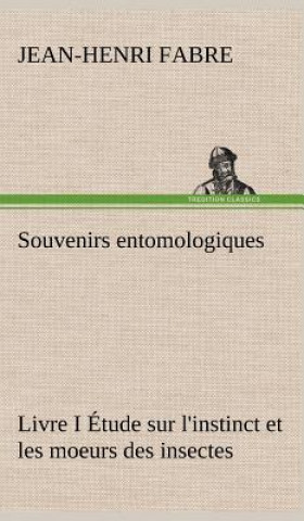 Buch Souvenirs entomologiques - Livre I Etude sur l'instinct et les moeurs des insectes Jean Henri Fabre