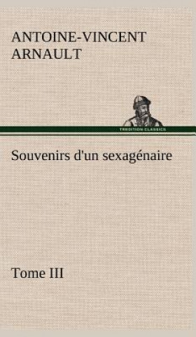 Kniha Souvenirs d'un sexagenaire, Tome III A.-V. (Antoine-Vincent) Arnault