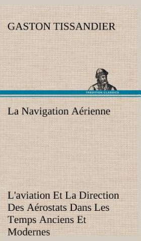 Kniha Navigation Aerienne L'aviation Et La Direction Des Aerostats Dans Les Temps Anciens Et Modernes Gaston Tissandier